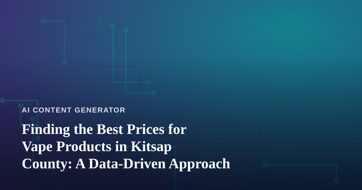 Finding the Best Prices for Vape Products in Kitsap County: A Data-Driven Approach