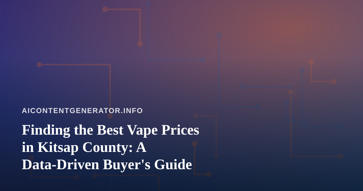 Finding the Best Vape Prices in Kitsap County: A Data-Driven Buyer’s Guide