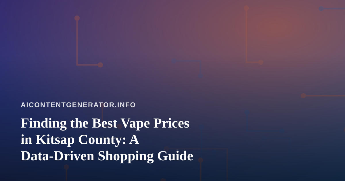 Finding the Best Vape Prices in Kitsap County: A Data-Driven Shopping Guide