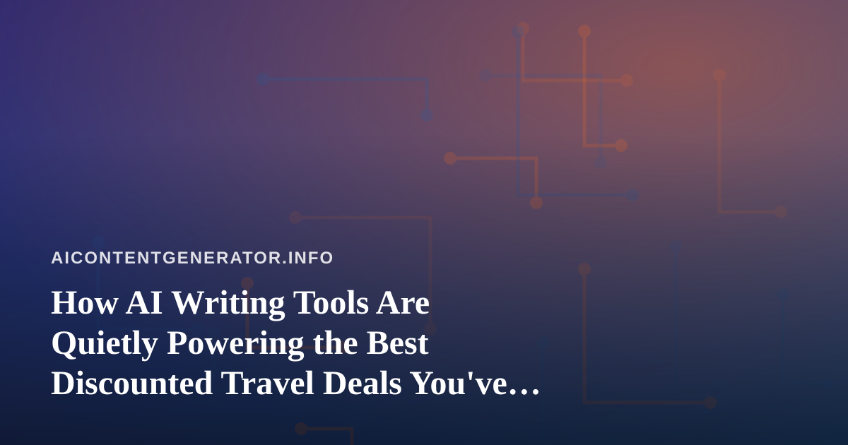 How AI Writing Tools Are Quietly Powering the Best Discounted Travel Deals You’ve Never Seen