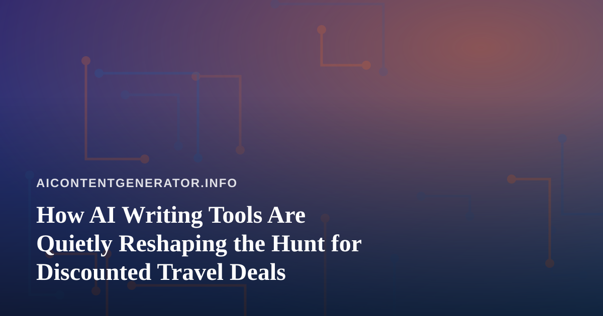 How AI Writing Tools Are Quietly Reshaping the Hunt for Discounted Travel Deals