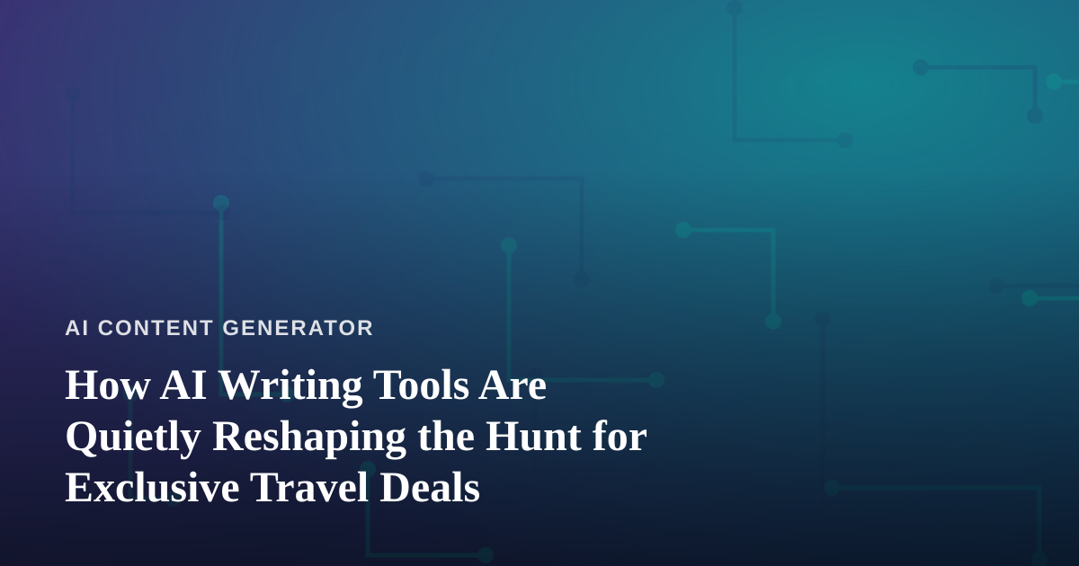 How AI Writing Tools Are Quietly Reshaping the Hunt for Exclusive Travel Deals