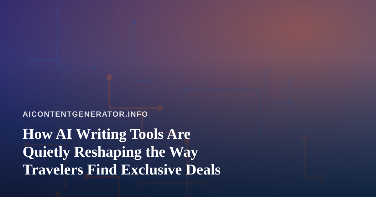 How AI Writing Tools Are Quietly Reshaping the Way Travelers Find Exclusive Deals