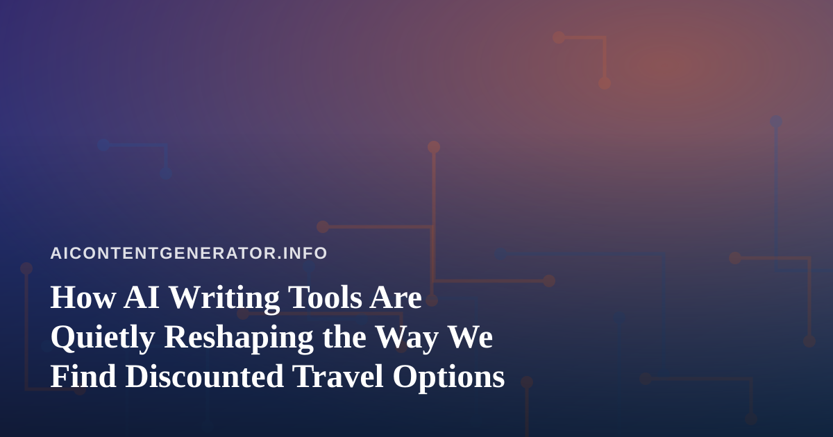 How AI Writing Tools Are Quietly Reshaping the Way We Find Discounted Travel Options