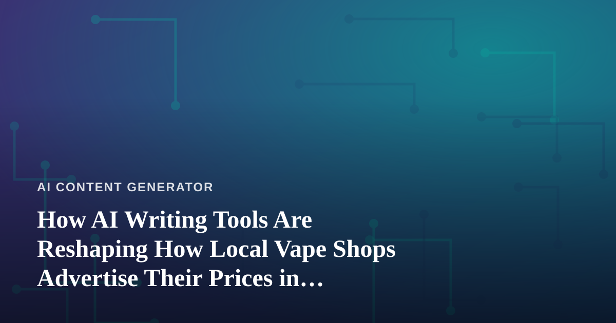 How AI Writing Tools Are Reshaping How Local Vape Shops Advertise Their Prices in Kitsap County