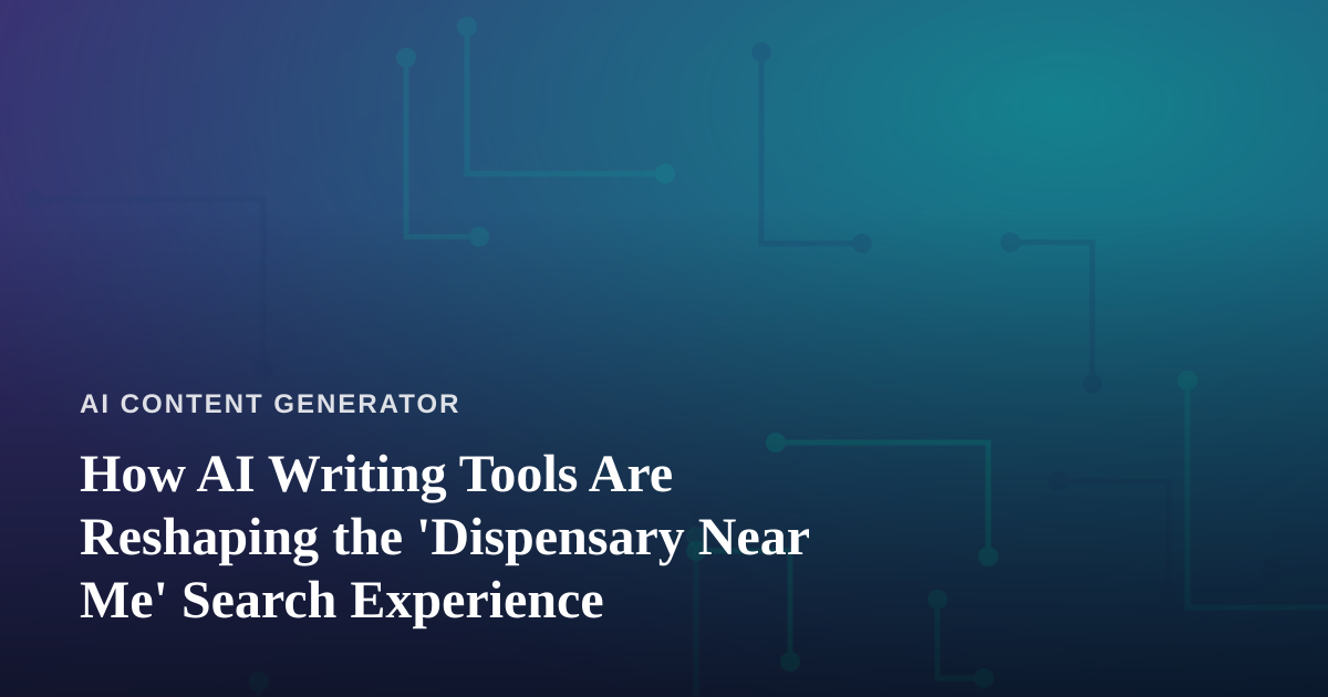 How AI Writing Tools Are Reshaping the ‘Dispensary Near Me’ Search Experience