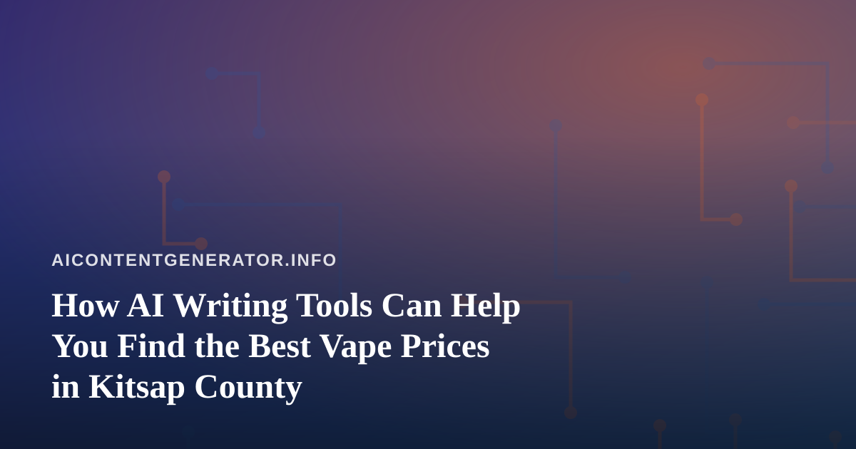 How AI Writing Tools Can Help You Find the Best Vape Prices in Kitsap County