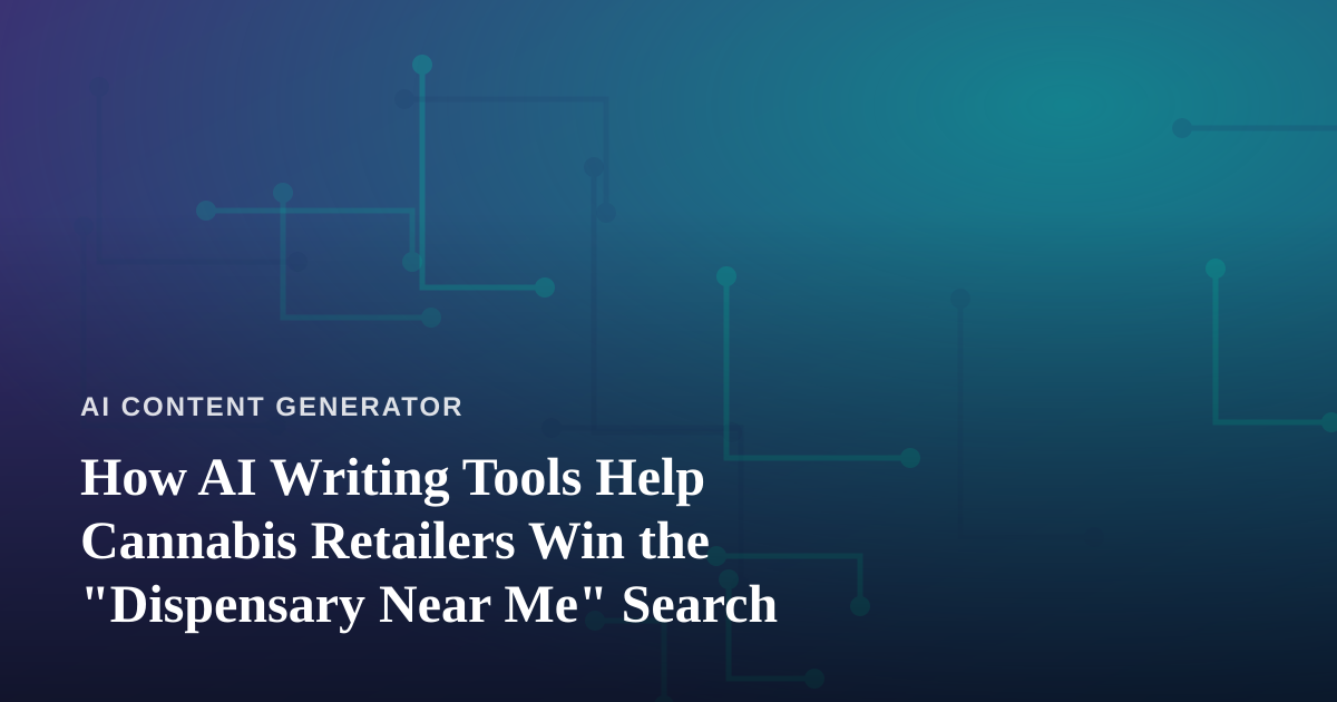 How AI Writing Tools Help Cannabis Retailers Win the “Dispensary Near Me” Search