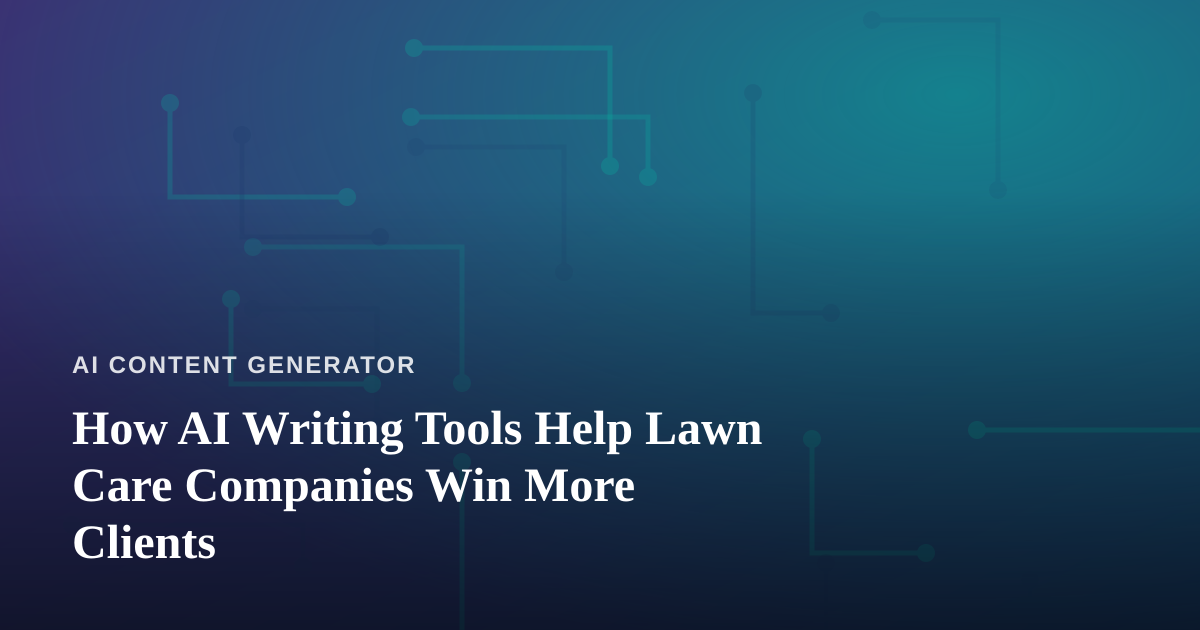 How AI Writing Tools Help Lawn Care Companies Win More Clients