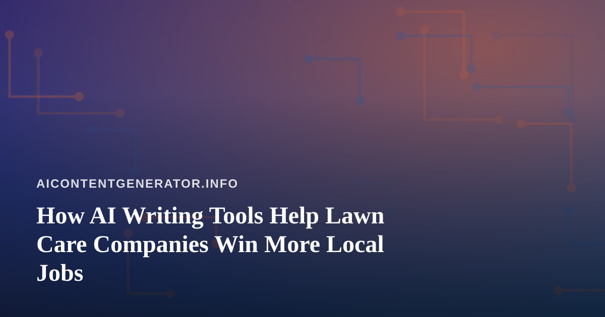 How AI Writing Tools Help Lawn Care Companies Win More Local Jobs