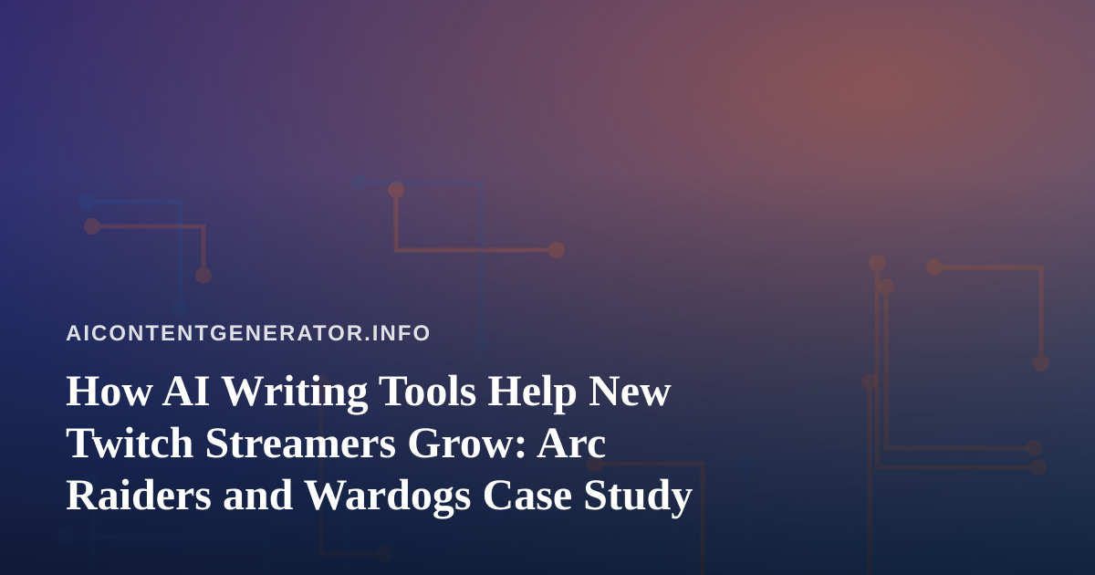 How AI Writing Tools Help New Twitch Streamers Grow: Arc Raiders and Wardogs Case Study