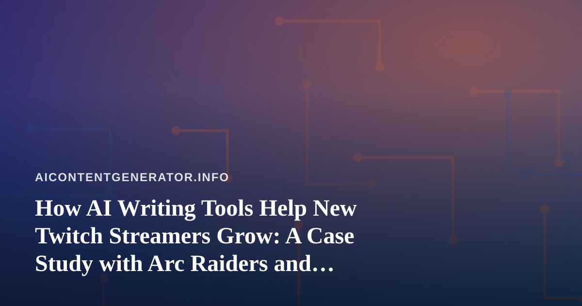 How AI Writing Tools Help New Twitch Streamers Grow: A Case Study with Arc Raiders and Wardogs