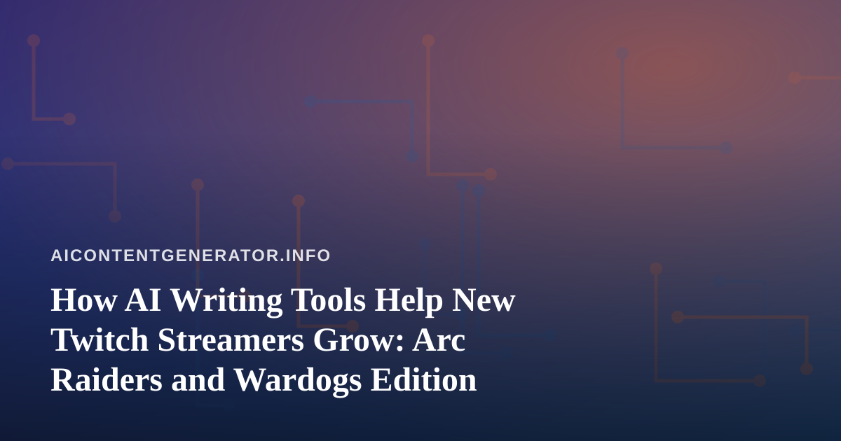 How AI Writing Tools Help New Twitch Streamers Grow: Arc Raiders and Wardogs Edition