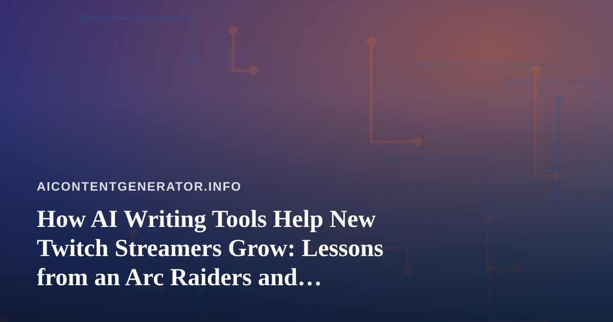 How AI Writing Tools Help New Twitch Streamers Grow: Lessons from an Arc Raiders and Wardogs Channel