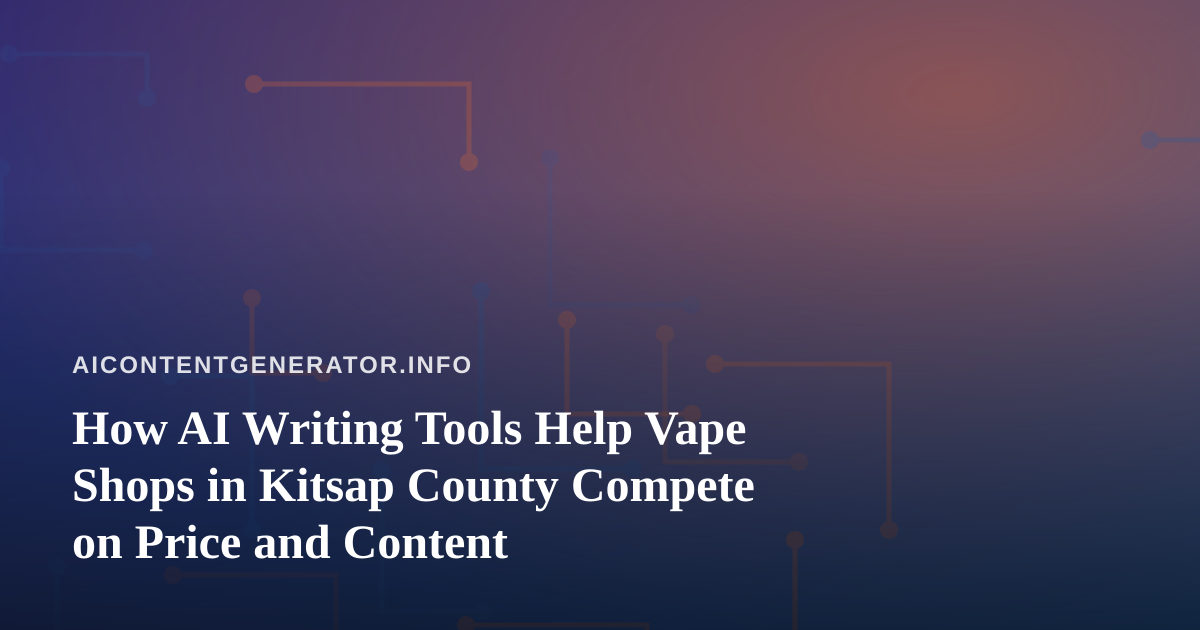 How AI Writing Tools Help Vape Shops in Kitsap County Compete on Price and Content