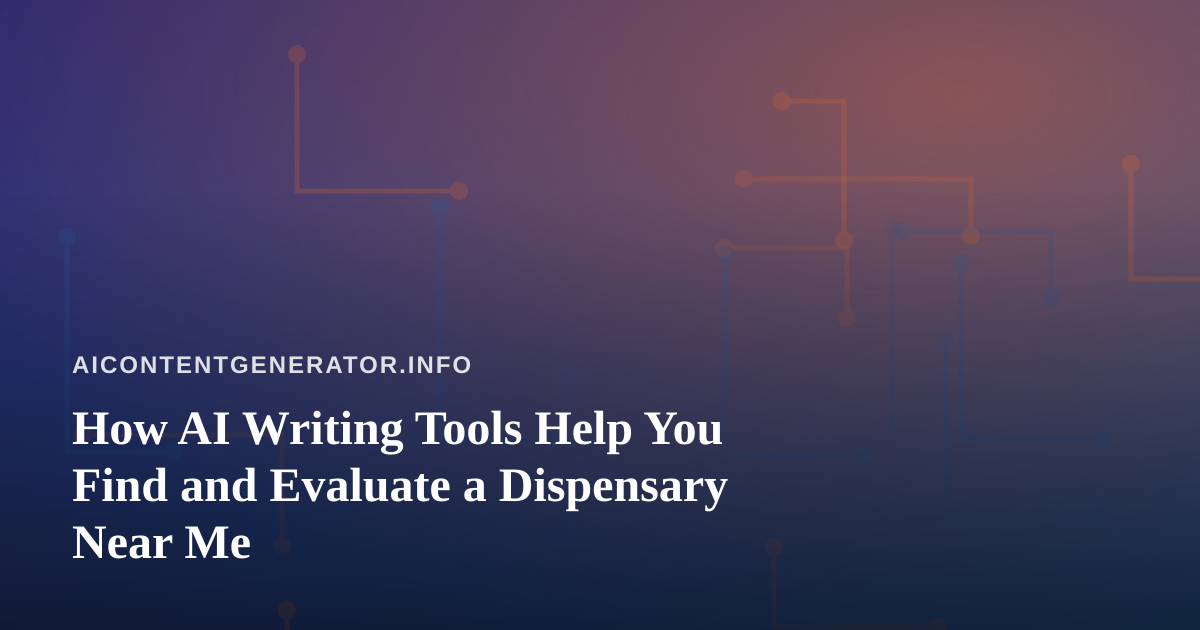 How AI Writing Tools Help You Find and Evaluate a Dispensary Near Me