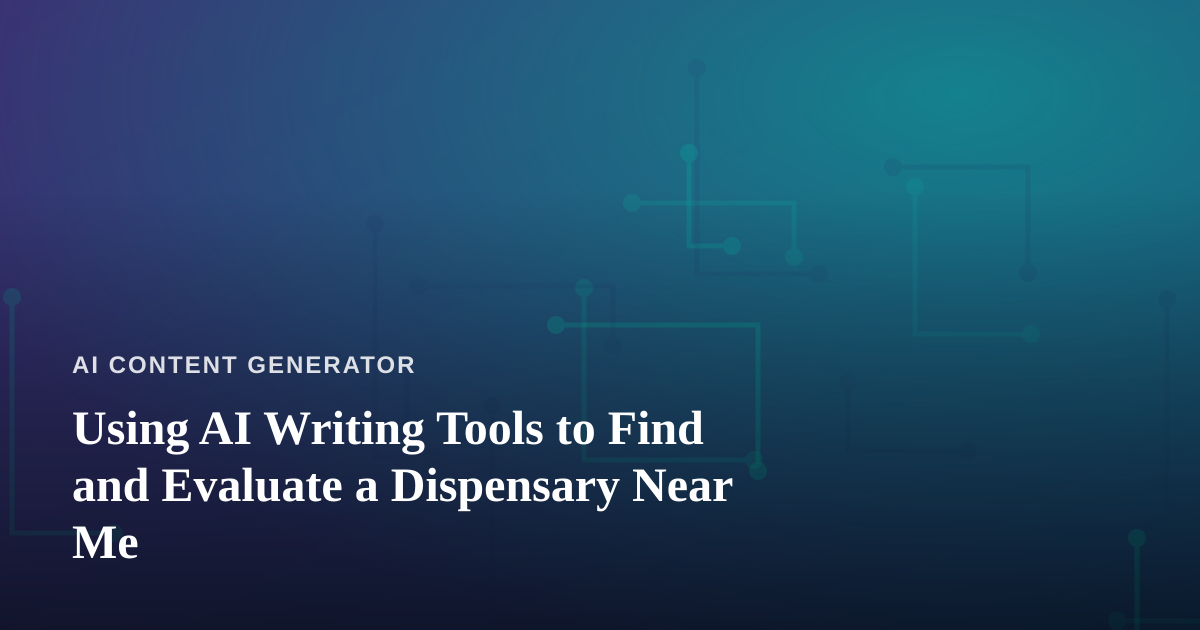 Using AI Writing Tools to Find and Evaluate a Dispensary Near Me