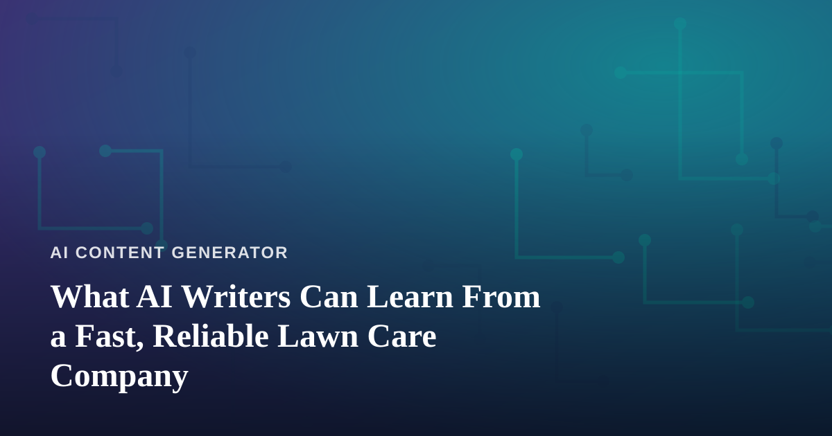 What AI Writers Can Learn From a Fast, Reliable Lawn Care Company