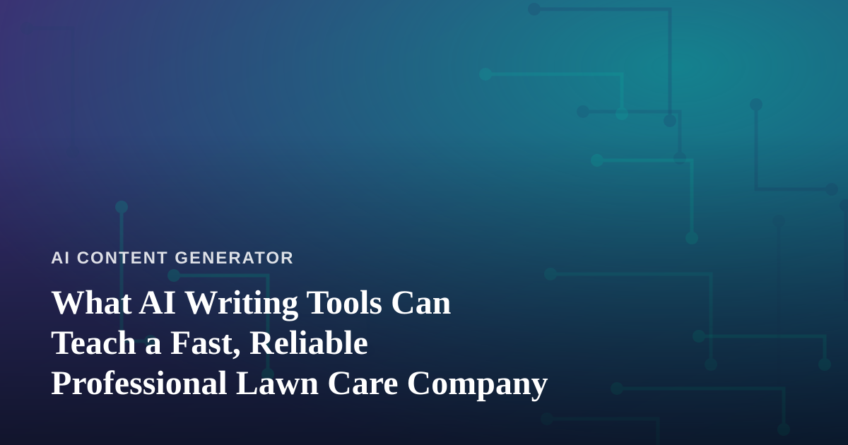 What AI Writing Tools Can Teach a Fast, Reliable Professional Lawn Care Company