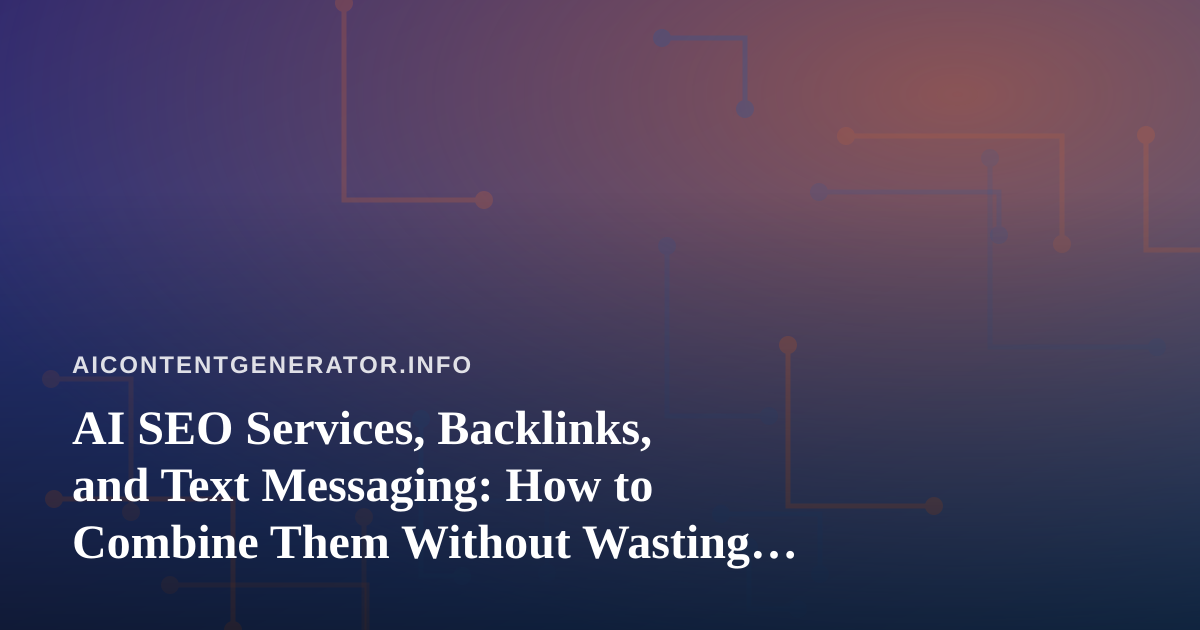 AI SEO Services, Backlinks, and Text Messaging: How to Combine Them Without Wasting Budget