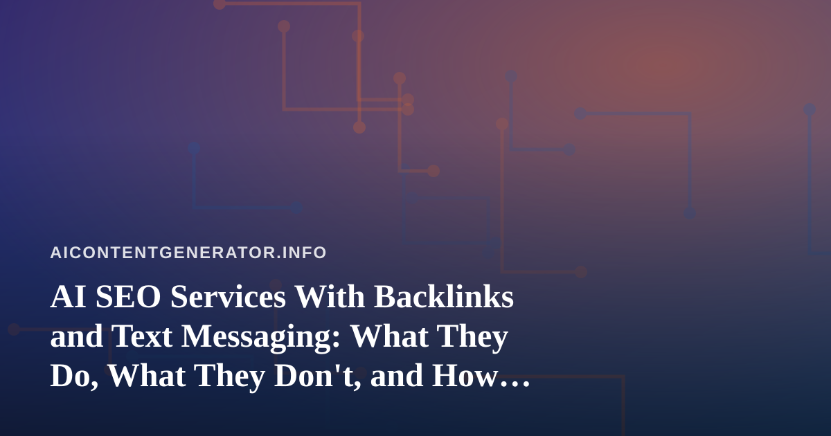 AI SEO Services With Backlinks and Text Messaging: What They Do, What They Don’t, and How to Choose