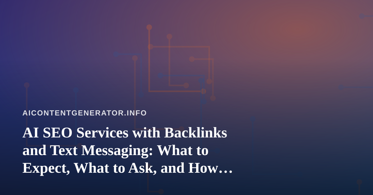 AI SEO Services with Backlinks and Text Messaging: What to Expect, What to Ask, and How to Avoid the Traps