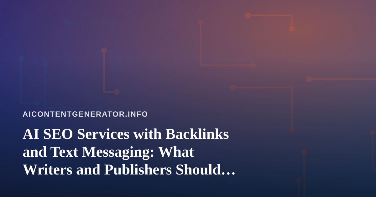AI SEO Services with Backlinks and Text Messaging: What Writers and Publishers Should Know