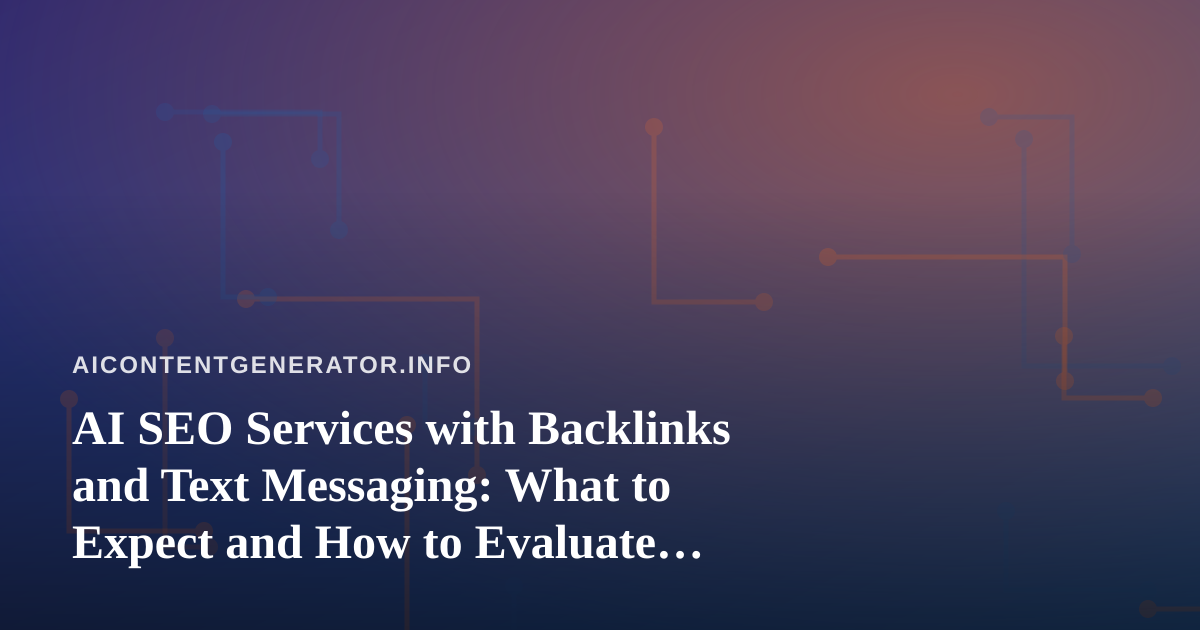 AI SEO Services with Backlinks and Text Messaging: What to Expect and How to Evaluate Them