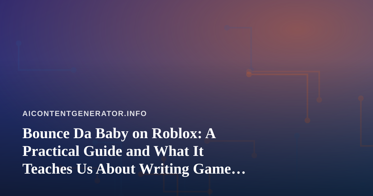 Bounce Da Baby on Roblox: A Practical Guide and What It Teaches Us About Writing Game Content with AI