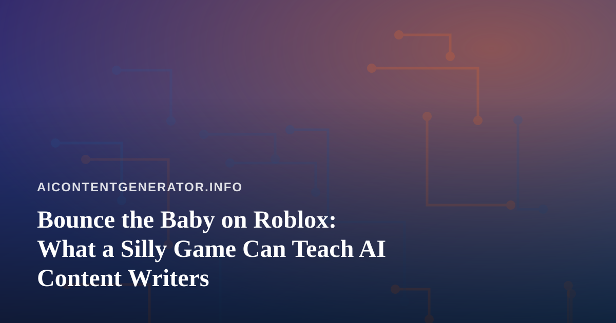 Bounce the Baby on Roblox: What a Silly Game Can Teach AI Content Writers