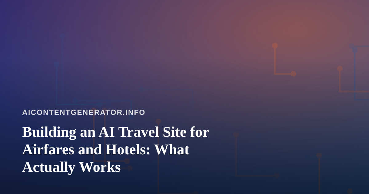Building an AI Travel Site for Airfares and Hotels: What Actually Works