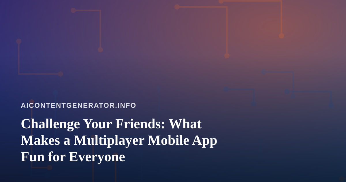 Challenge Your Friends: What Makes a Multiplayer Mobile App Fun for Everyone