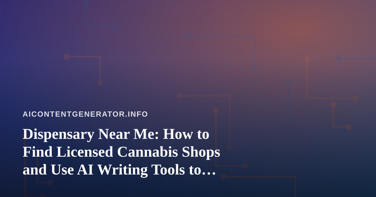 Dispensary Near Me: How to Find Licensed Cannabis Shops and Use AI Writing Tools to Organize Your Research