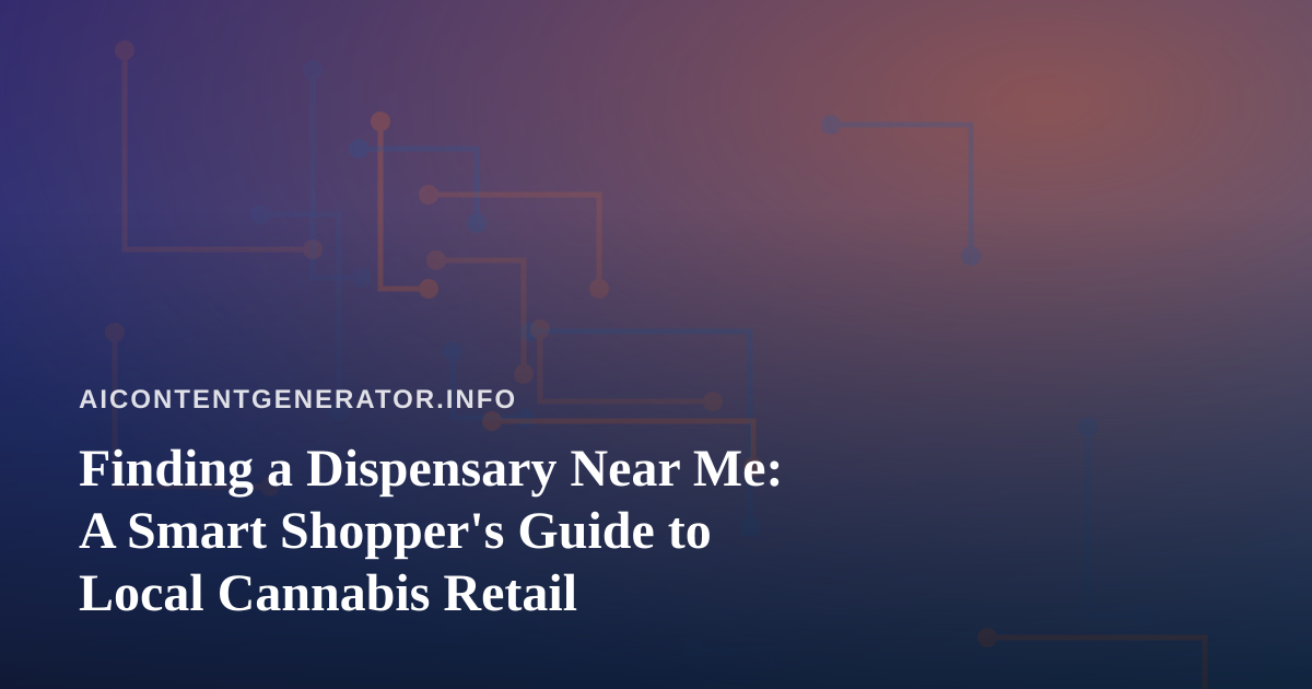 Finding a Dispensary Near Me: A Smart Shopper’s Guide to Local Cannabis Retail