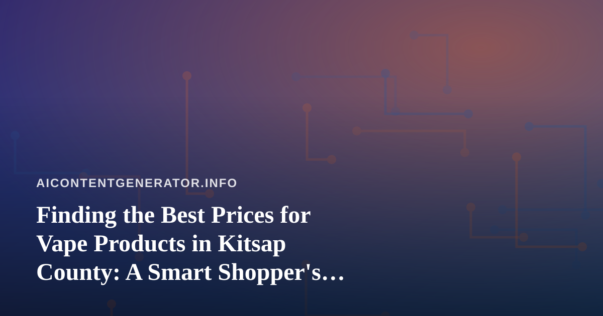 Finding the Best Prices for Vape Products in Kitsap County: A Smart Shopper’s Guide