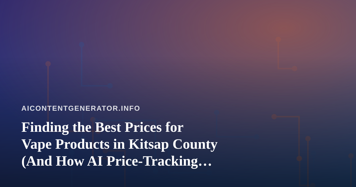 Finding the Best Prices for Vape Products in Kitsap County (And How AI Price-Tracking Tools Can Help)