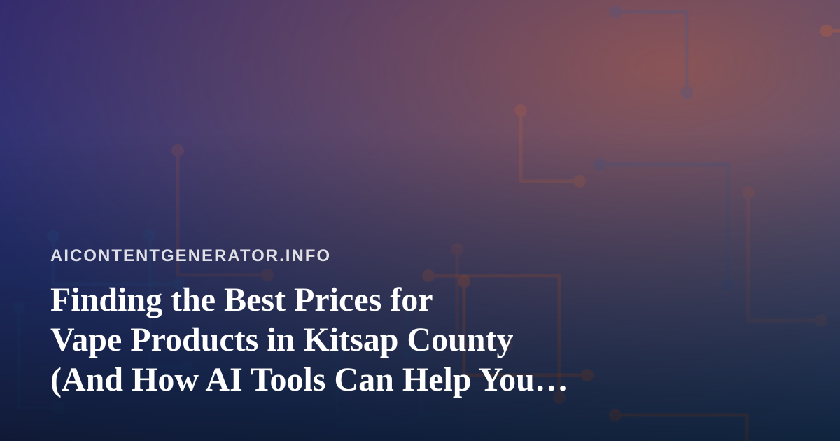Finding the Best Prices for Vape Products in Kitsap County (And How AI Tools Can Help You Shop Smarter)