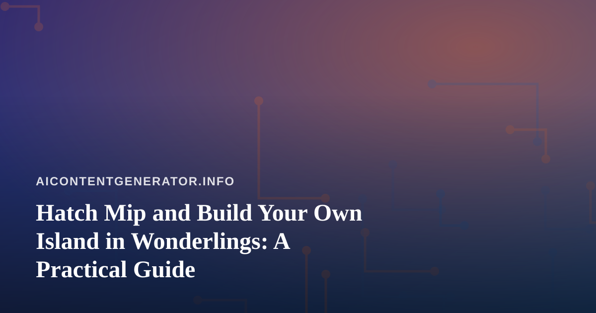 Hatch Mip and Build Your Own Island in Wonderlings: A Practical Guide