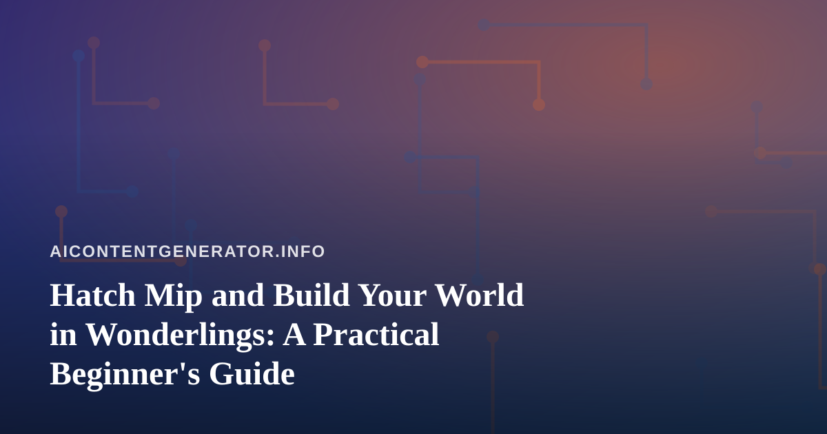 Hatch Mip and Build Your World in Wonderlings: A Practical Beginner’s Guide