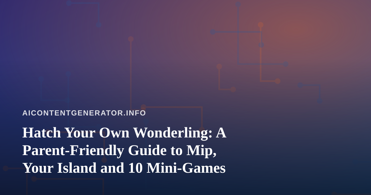 Hatch Your Own Wonderling: A Parent-Friendly Guide to Mip, Your Island and 10 Mini-Games