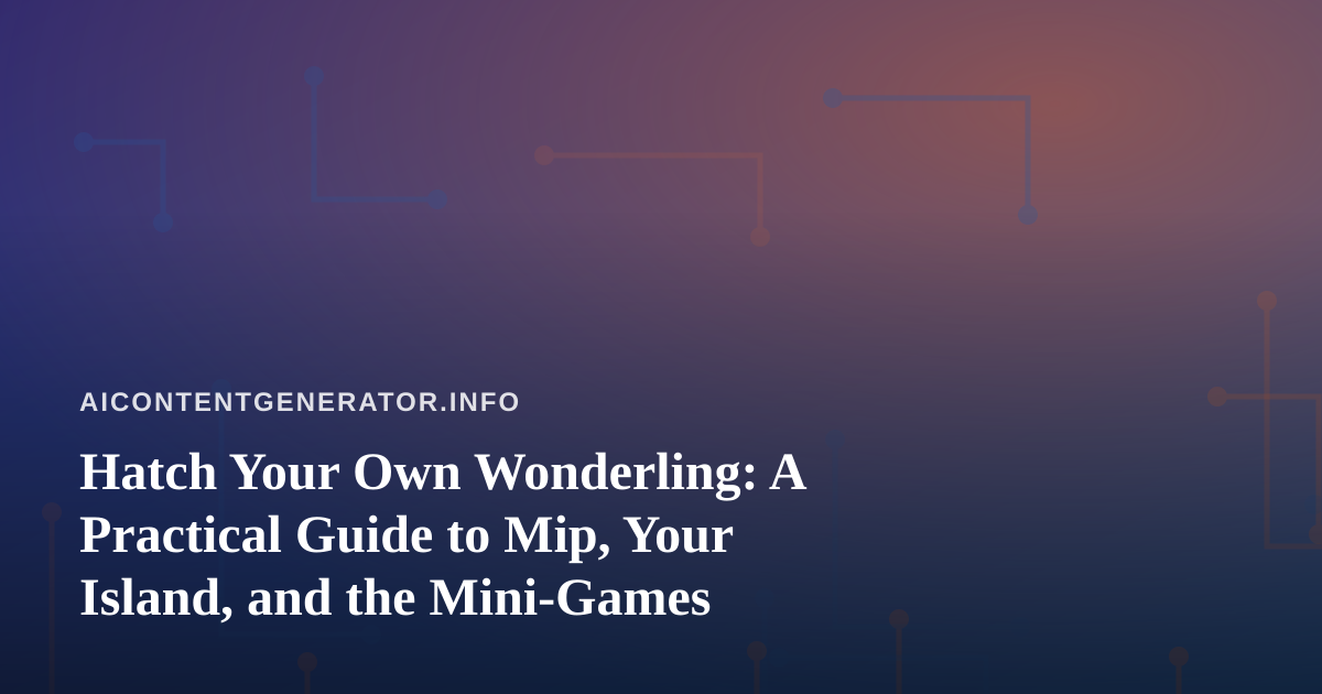 Hatch Your Own Wonderling: A Practical Guide to Mip, Your Island, and the Mini-Games