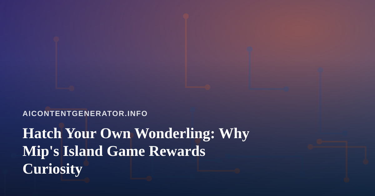 Hatch Your Own Wonderling: Why Mip’s Island Game Rewards Curiosity