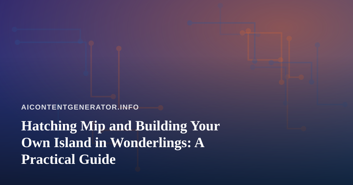 Hatching Mip and Building Your Own Island in Wonderlings: A Practical Guide