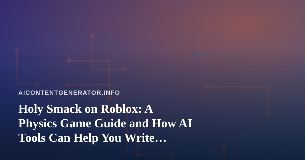 Holy Smack on Roblox: A Physics Game Guide and How AI Tools Can Help You Write Better Game Content