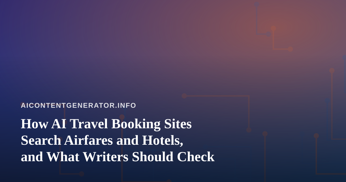 How AI Travel Booking Sites Search Airfares and Hotels, and What Writers Should Check