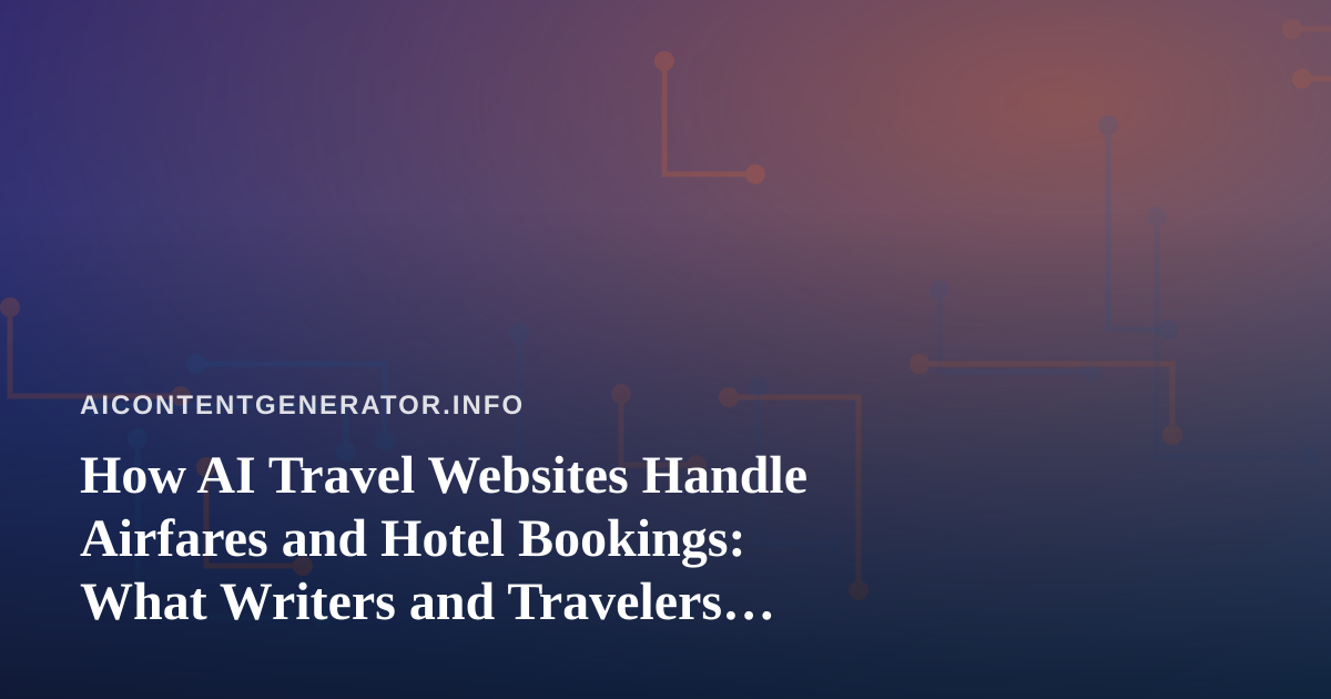How AI Travel Websites Handle Airfares and Hotel Bookings: What Writers and Travelers Should Know