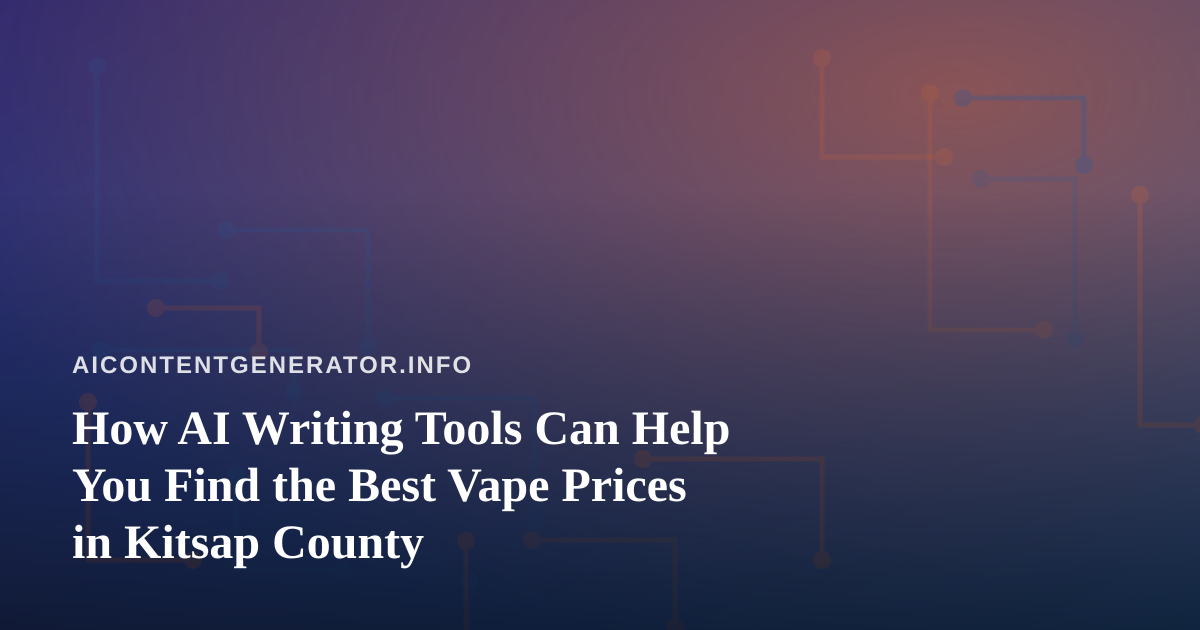How AI Writing Tools Can Help You Find the Best Vape Prices in Kitsap County