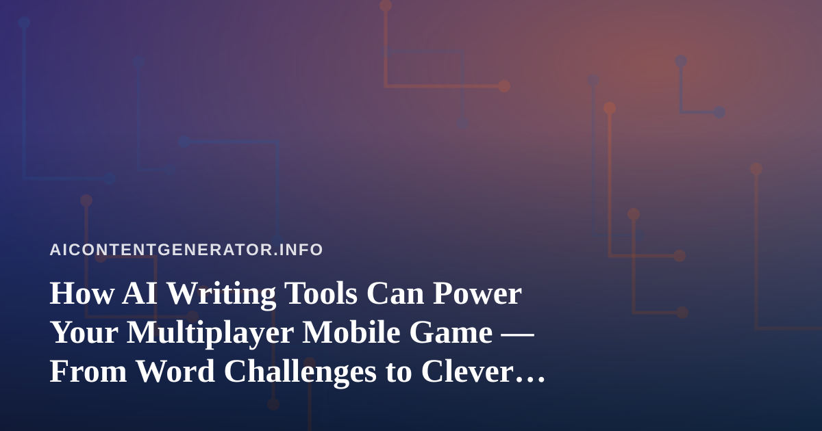 How AI Writing Tools Can Power Your Multiplayer Mobile Game — From Word Challenges to Clever Taunts