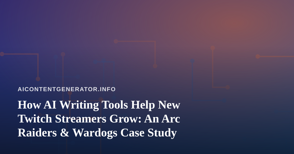 How AI Writing Tools Help New Twitch Streamers Grow: An Arc Raiders & Wardogs Case Study