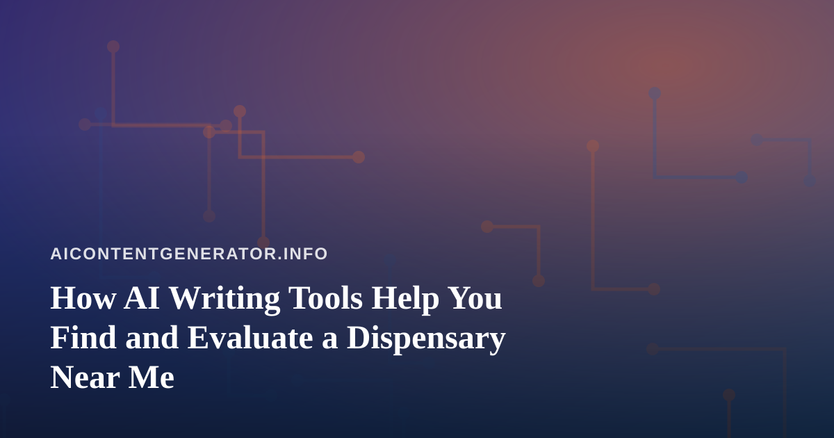 How AI Writing Tools Help You Find and Evaluate a Dispensary Near Me